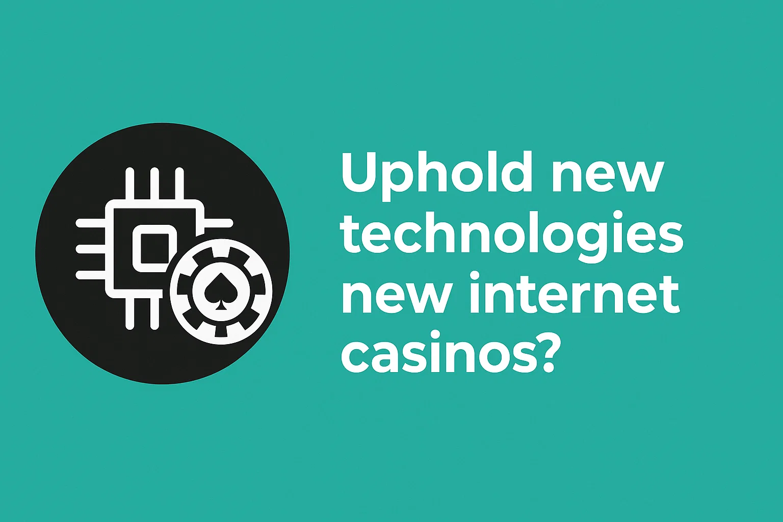 Uphold new technologies new internet casinos?